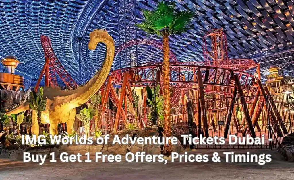 IMG Worlds of Adventure Tickets Dubai - Buy 1 Get 1 Free Offers, Prices & Timings